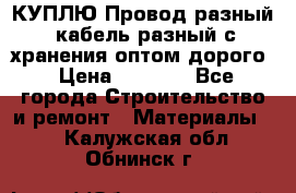 КУПЛЮ Провод разный, кабель разный с хранения оптом дорого › Цена ­ 1 500 - Все города Строительство и ремонт » Материалы   . Калужская обл.,Обнинск г.